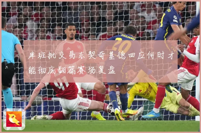 库班批交易东契奇基德回应何时才能彻底翻篇赛场复盘