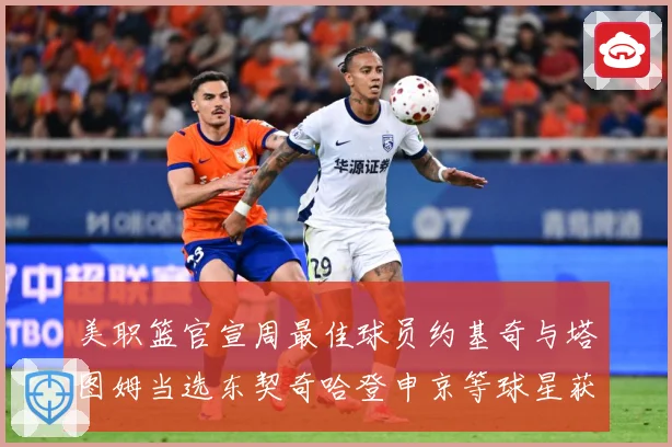 美职篮官宣周最佳球员约基奇与塔图姆当选东契奇哈登申京等球星获赛场复盘