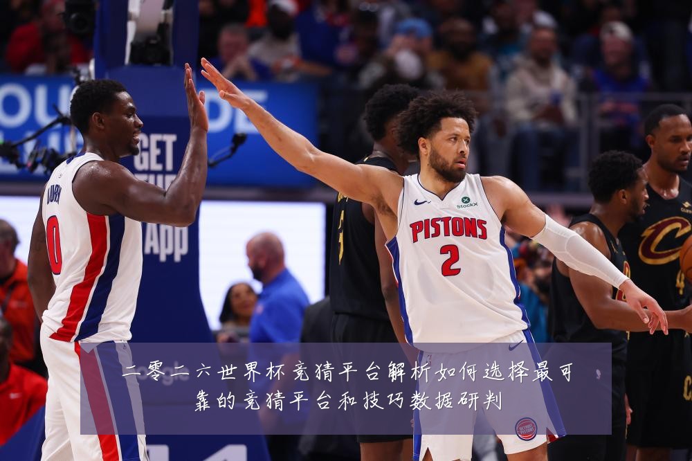 二零二六世界杯竞猜平台解析如何选择最可靠的竞猜平台和技巧数据研判