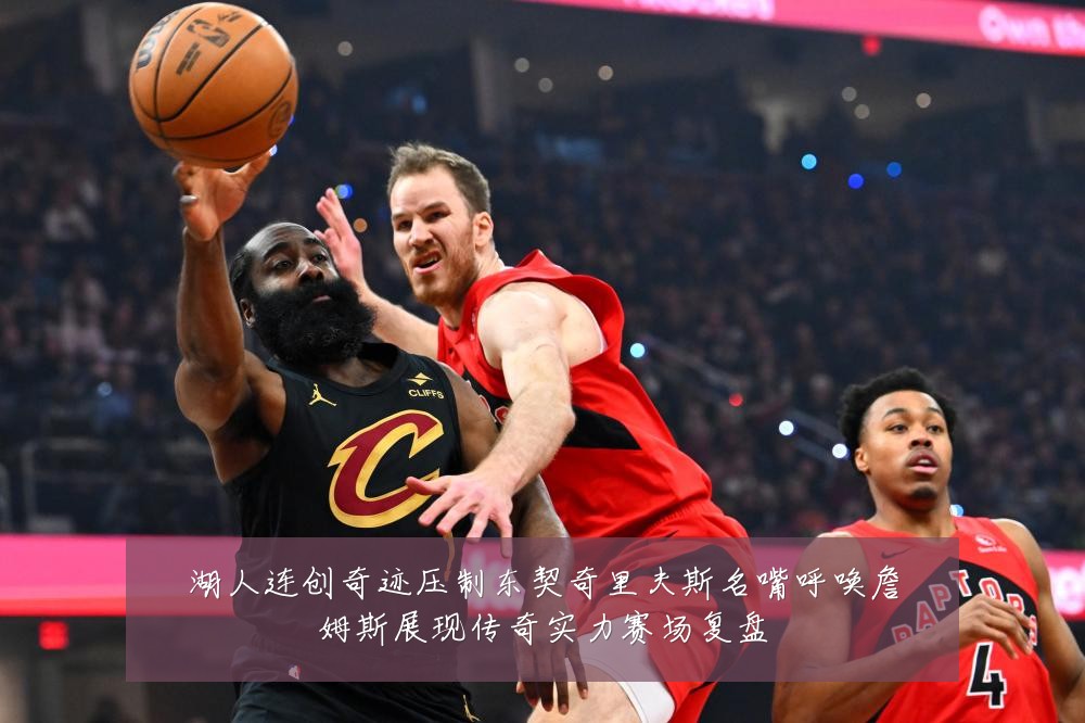 湖人连创奇迹压制东契奇里夫斯名嘴呼唤詹姆斯展现传奇实力赛场复盘